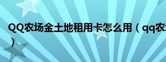QQ农场金土地租用卡怎么用（qq农场金土地）