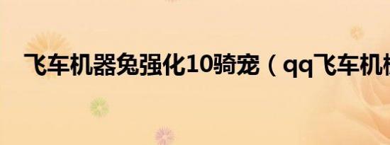 飞车机器兔强化10骑宠（qq飞车机械兔）