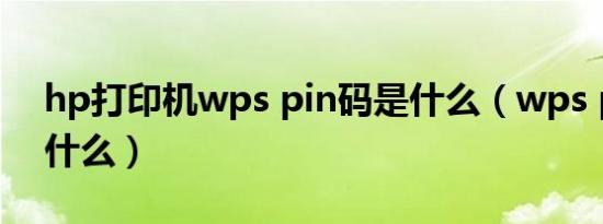hp打印机wps pin码是什么（wps pin码是什么）