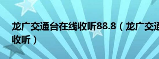 龙广交通台在线收听88.8（龙广交通台在线收听）