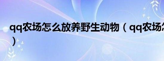 qq农场怎么放养野生动物（qq农场怎么养狗）