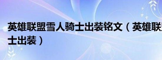 英雄联盟雪人骑士出装铭文（英雄联盟雪人骑士出装）