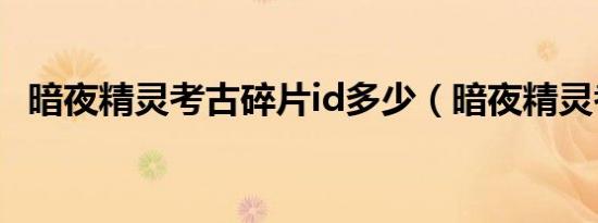 暗夜精灵考古碎片id多少（暗夜精灵考古）