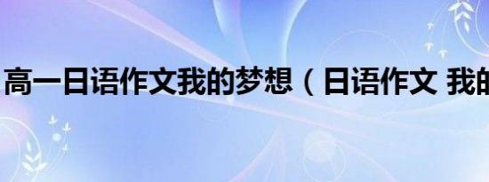高一日语作文我的梦想（日语作文 我的梦想）
