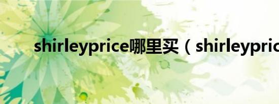 shirleyprice哪里买（shirleyprice）