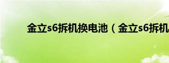 金立s6拆机换电池（金立s6拆机）