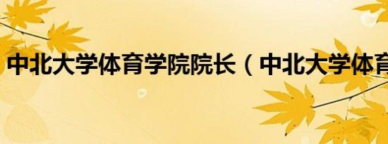 中北大学体育学院院长（中北大学体育学院）