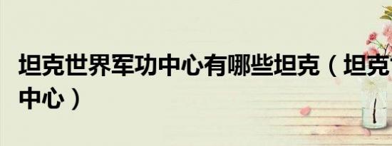 坦克世界军功中心有哪些坦克（坦克世界军工中心）