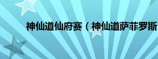 神仙道仙府赛（神仙道萨菲罗斯）
