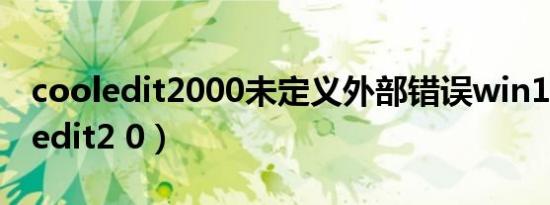cooledit2000未定义外部错误win10（cooledit2 0）
