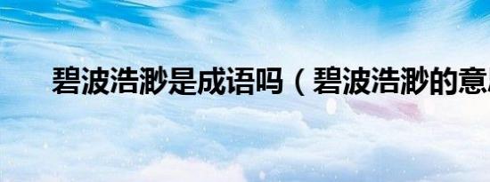 碧波浩渺是成语吗（碧波浩渺的意思）