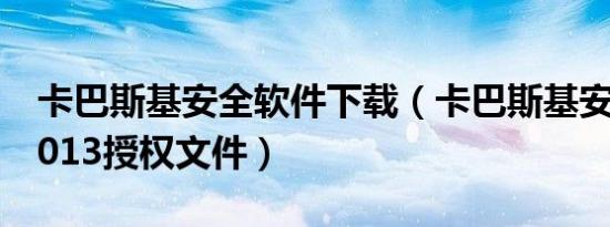 卡巴斯基安全软件下载（卡巴斯基安全部队2013授权文件）