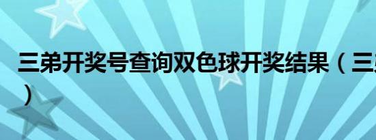 三弟开奖号查询双色球开奖结果（三弟开奖号）
