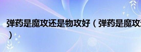 弹药是魔攻还是物攻好（弹药是魔攻还是物攻）