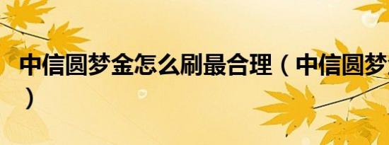 中信圆梦金怎么刷最合理（中信圆梦金怎么用）