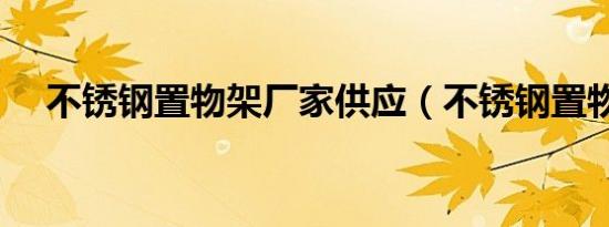 不锈钢置物架厂家供应（不锈钢置物架）