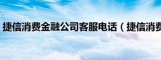 捷信消费金融公司客服电话（捷信消费金融）