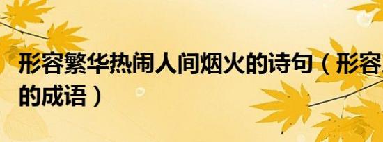 形容繁华热闹人间烟火的诗句（形容人多热闹的成语）