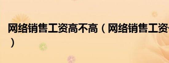 网络销售工资高不高（网络销售工资一般多少）