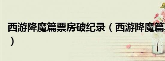 西游降魔篇票房破纪录（西游降魔篇票房多少）