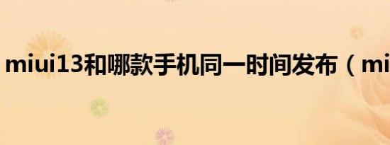 miui13和哪款手机同一时间发布（miui4 0）