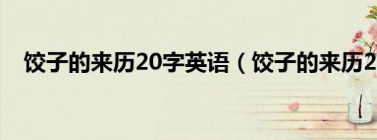 饺子的来历20字英语（饺子的来历20字）