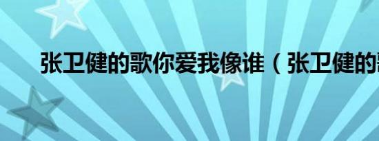 张卫健的歌你爱我像谁（张卫健的歌）
