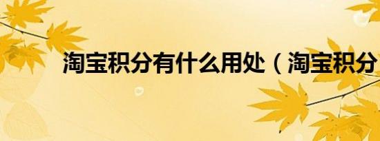 淘宝积分有什么用处（淘宝积分）