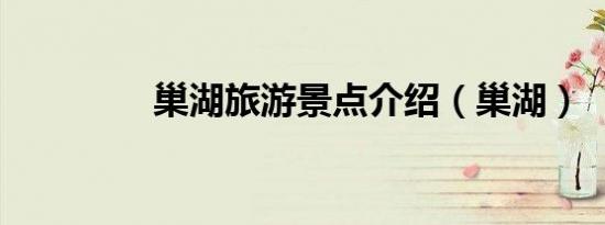 巢湖旅游景点介绍（巢湖）