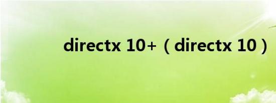 directx 10+（directx 10）