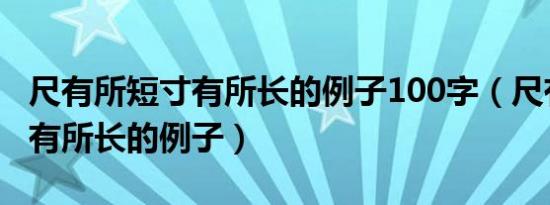 尺有所短寸有所长的例子100字（尺有所短寸有所长的例子）