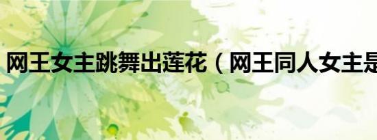 网王女主跳舞出莲花（网王同人女主是舞者）