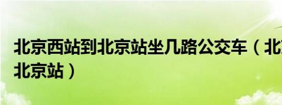 北京西站到北京站坐几路公交车（北京西站到北京站）