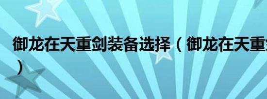 御龙在天重剑装备选择（御龙在天重剑技能点）