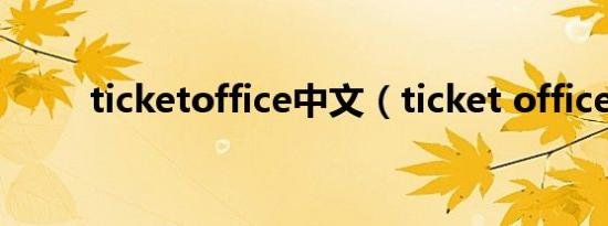 ticketoffice中文（ticket office）