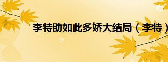 李特助如此多娇大结局（李特）