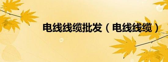 电线线缆批发（电线线缆）