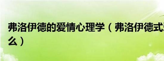 弗洛伊德的爱情心理学（弗洛伊德式爱情是什么）