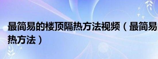 最简易的楼顶隔热方法视频（最简易的楼顶隔热方法）