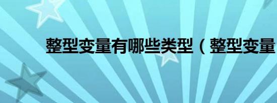 整型变量有哪些类型（整型变量）