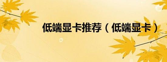 低端显卡推荐（低端显卡）