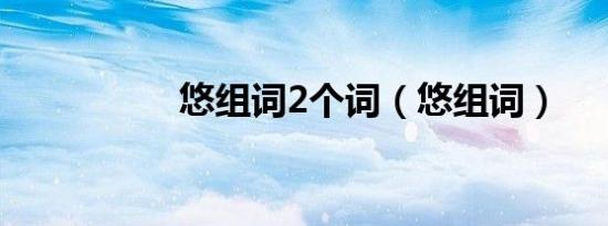 悠组词2个词（悠组词）