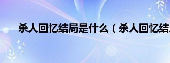 杀人回忆结局是什么（杀人回忆结局）