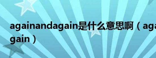againandagain是什么意思啊（againandagain）