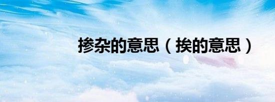 掺杂的意思（挨的意思）