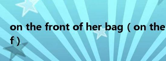 on the front of her bag（on the front of）