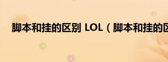 脚本和挂的区别 LOL（脚本和挂的区别）