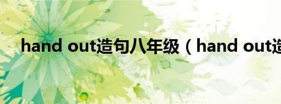 hand out造句八年级（hand out造句）