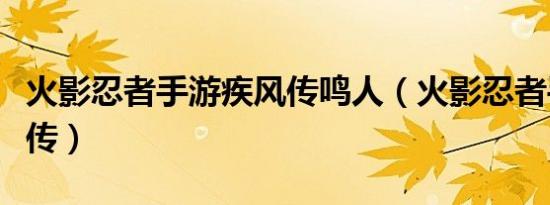 火影忍者手游疾风传鸣人（火影忍者手游疾风传）