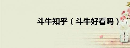 斗牛知乎（斗牛好看吗）